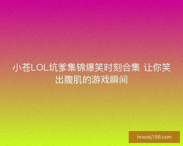 小苍LOL坑爹集锦爆笑时刻合集 让你笑出腹肌的游戏瞬间